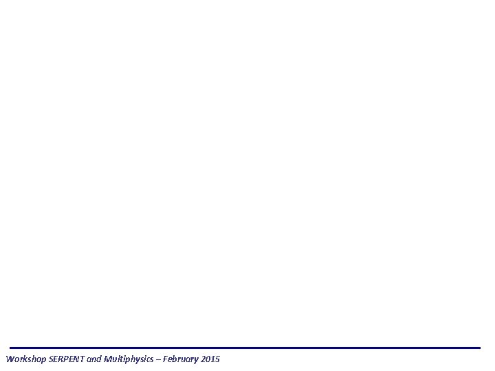Workshop SERPENT and Multiphysics – February 2015 