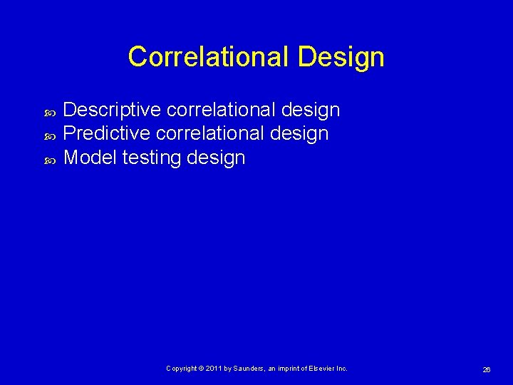 Correlational Design Descriptive correlational design Predictive correlational design Model testing design Copyright © 2011