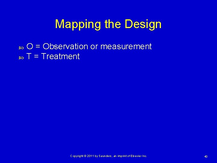 Mapping the Design O = Observation or measurement T = Treatment Copyright © 2011