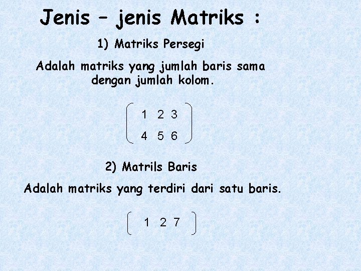 Jenis – jenis Matriks : 1) Matriks Persegi Adalah matriks yang jumlah baris sama