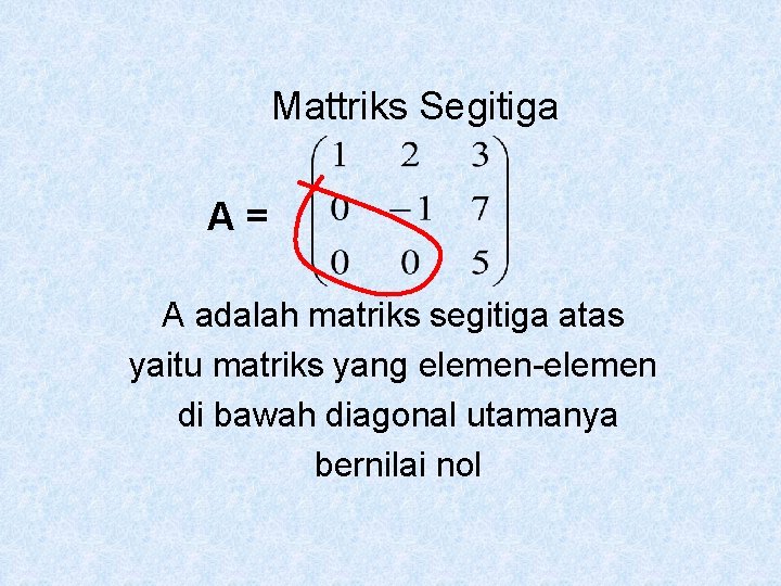 Mattriks Segitiga A= A adalah matriks segitiga atas yaitu matriks yang elemen-elemen di bawah