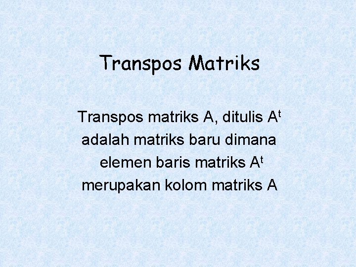 Transpos Matriks Transpos matriks A, ditulis At adalah matriks baru dimana elemen baris matriks