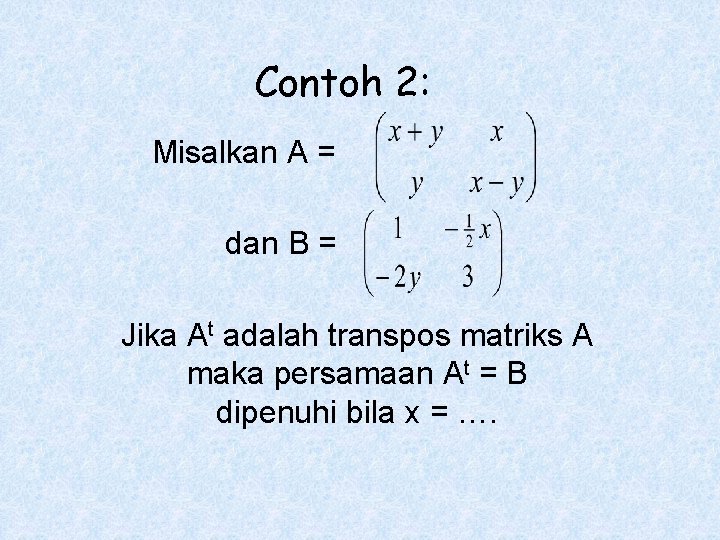 Contoh 2: Misalkan A = dan B = Jika At adalah transpos matriks A