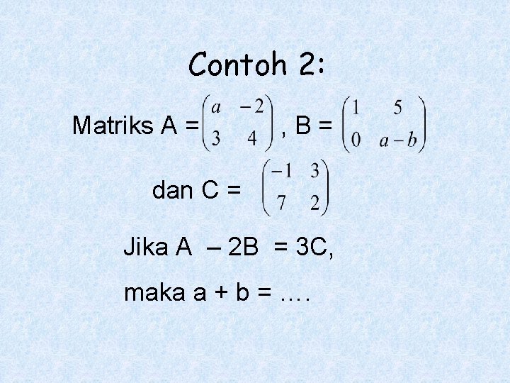 Contoh 2: Matriks A = , B= dan C = Jika A – 2