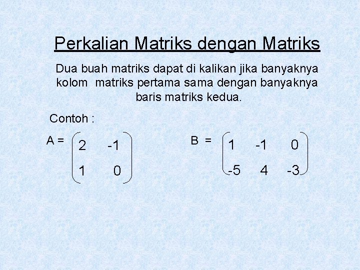 Perkalian Matriks dengan Matriks Dua buah matriks dapat di kalikan jika banyaknya kolom matriks