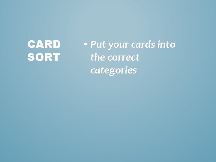 CARD SORT • Put your cards into the correct categories CARD SORT • Put your cards into the correct categories