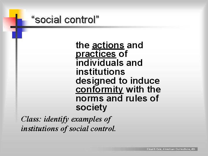 “social control” the actions and practices of individuals and institutions designed to induce conformity