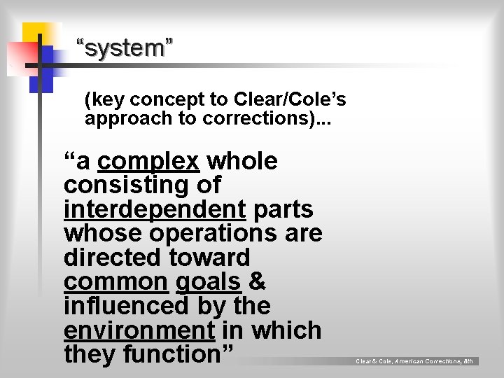 “system” (key concept to Clear/Cole’s approach to corrections). . . “a complex whole consisting