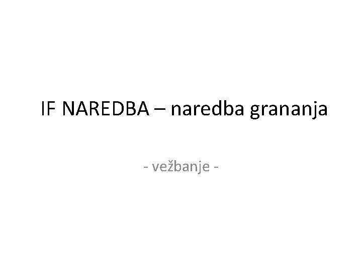 IF NAREDBA – naredba grananja - vežbanje - 