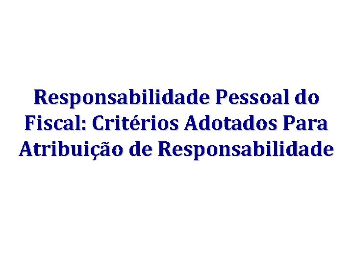 Responsabilidade Pessoal do Fiscal: Critérios Adotados Para Atribuição de Responsabilidade 