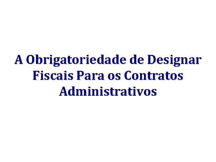 A Obrigatoriedade de Designar Fiscais Para os Contratos Administrativos 