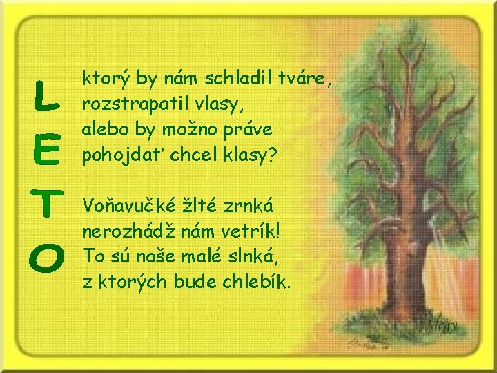 ktorý by nám schladil tváre, rozstrapatil vlasy, alebo by možno práve pohojdať chcel klasy?