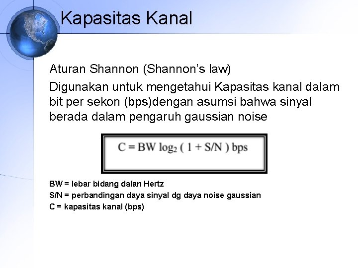 Kapasitas Kanal Aturan Shannon (Shannon’s law) Digunakan untuk mengetahui Kapasitas kanal dalam bit per