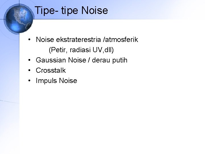 Tipe- tipe Noise • Noise ekstraterestria /atmosferik (Petir, radiasi UV, dll) • Gaussian Noise