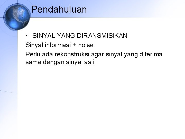 Pendahuluan • SINYAL YANG DIRANSMISIKAN Sinyal informasi + noise Perlu ada rekonstruksi agar sinyal