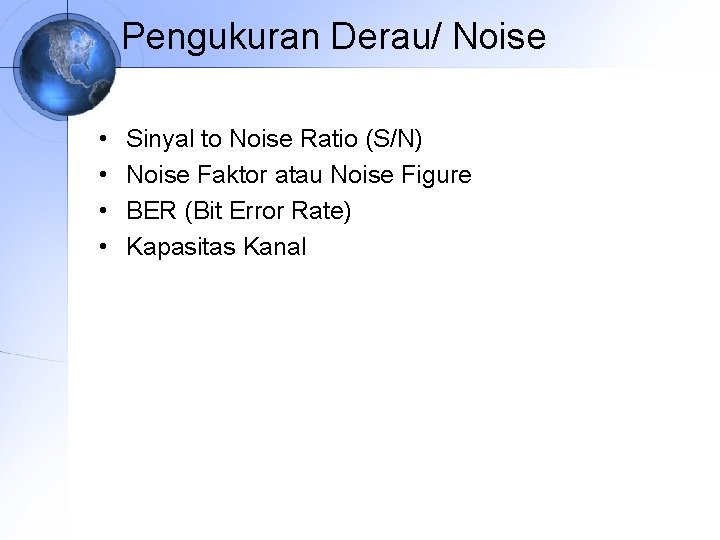 Pengukuran Derau/ Noise • • Sinyal to Noise Ratio (S/N) Noise Faktor atau Noise