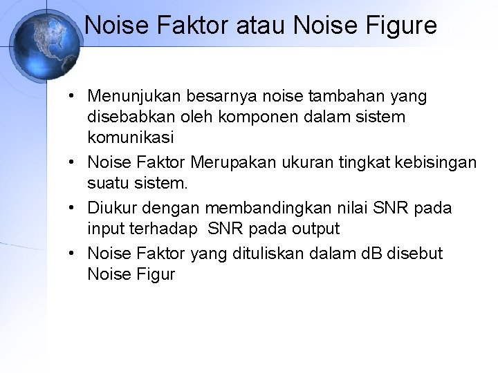 Noise Faktor atau Noise Figure • Menunjukan besarnya noise tambahan yang disebabkan oleh komponen