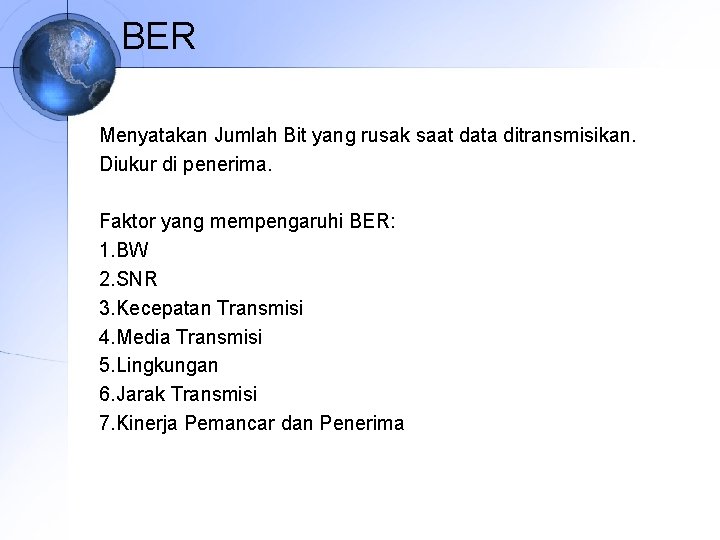 BER Menyatakan Jumlah Bit yang rusak saat data ditransmisikan. Diukur di penerima. Faktor yang