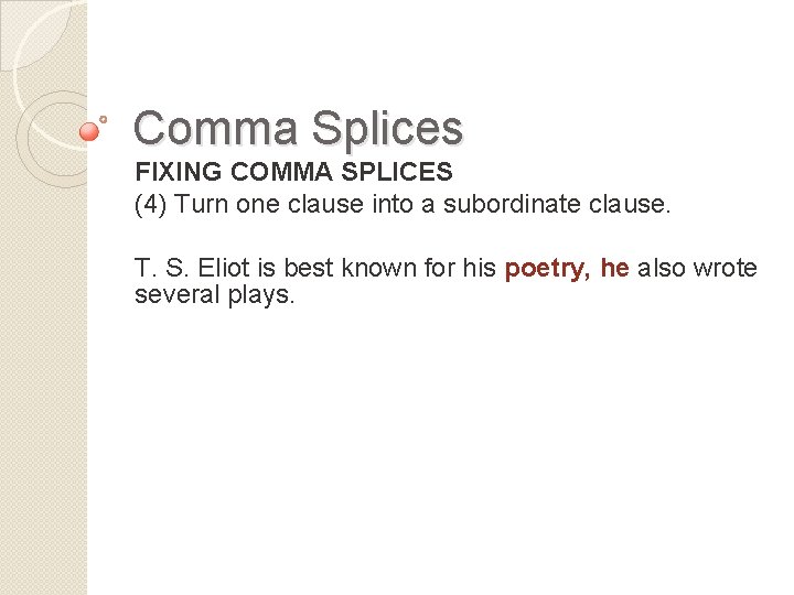 Comma Splices FIXING COMMA SPLICES (4) Turn one clause into a subordinate clause. T.
