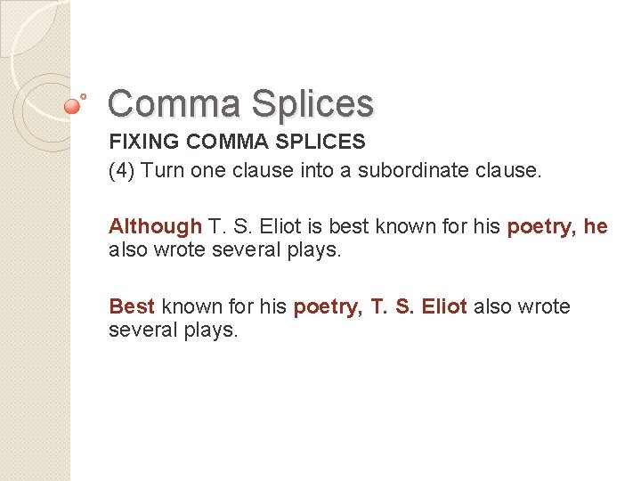 Comma Splices FIXING COMMA SPLICES (4) Turn one clause into a subordinate clause. Although