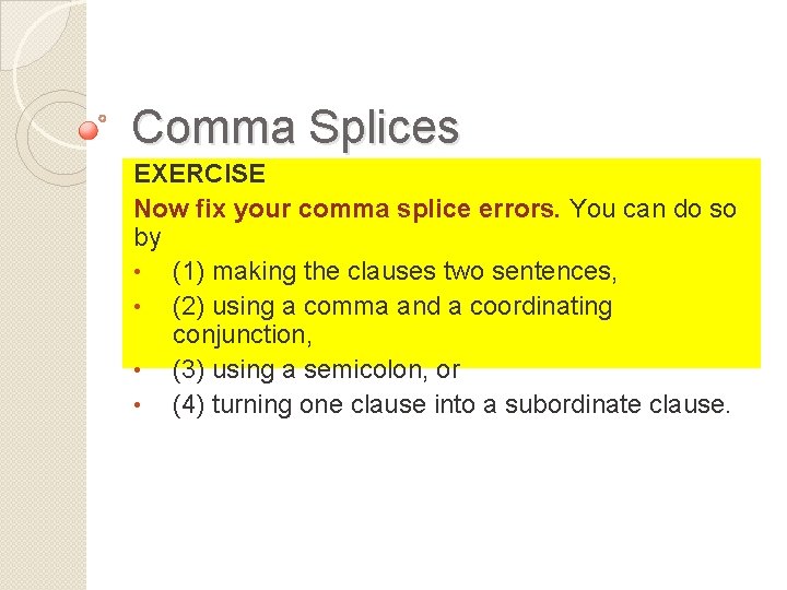 Comma Splices EXERCISE Now fix your comma splice errors. You can do so by