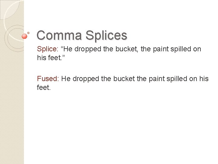 Comma Splices Splice: “He dropped the bucket, the paint spilled on his feet. ”