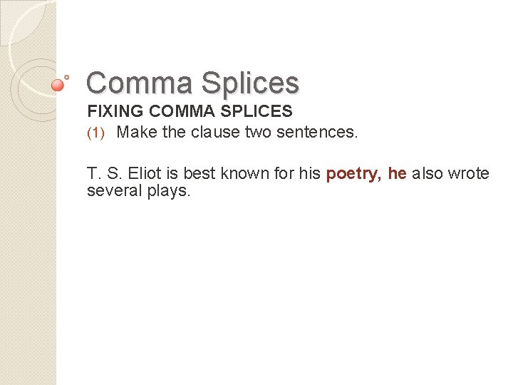 Comma Splices FIXING COMMA SPLICES (1) Make the clause two sentences. T. S. Eliot