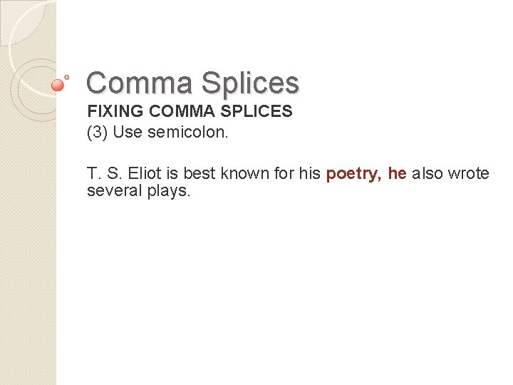 Comma Splices FIXING COMMA SPLICES (3) Use semicolon. T. S. Eliot is best known