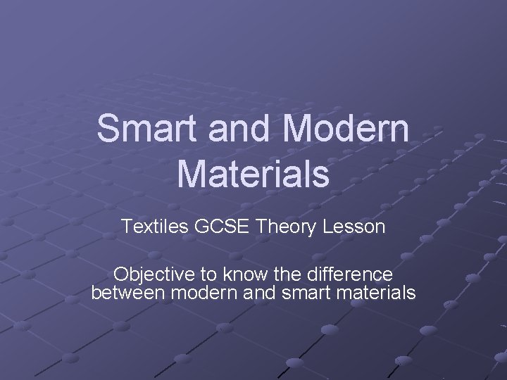 Smart and Modern Materials Textiles GCSE Theory Lesson Objective to know the difference between