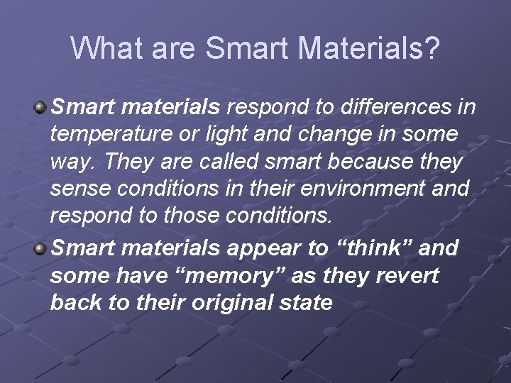 What are Smart Materials? Smart materials respond to differences in temperature or light and