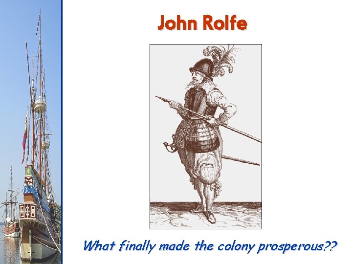 John Rolfe What finally made the colony prosperous? ? 