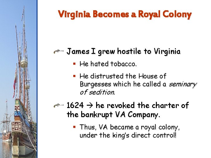 Virginia Becomes a Royal Colony James I grew hostile to Virginia § He hated