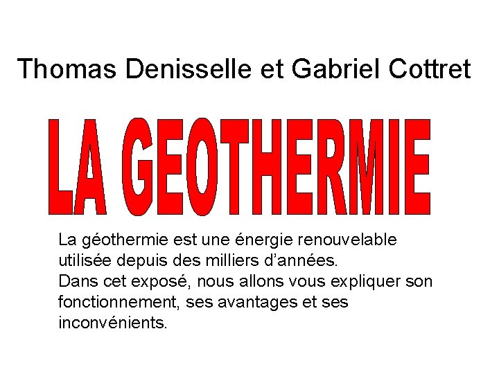 Thomas Denisselle et Gabriel Cottret La géothermie est une énergie renouvelable utilisée depuis des