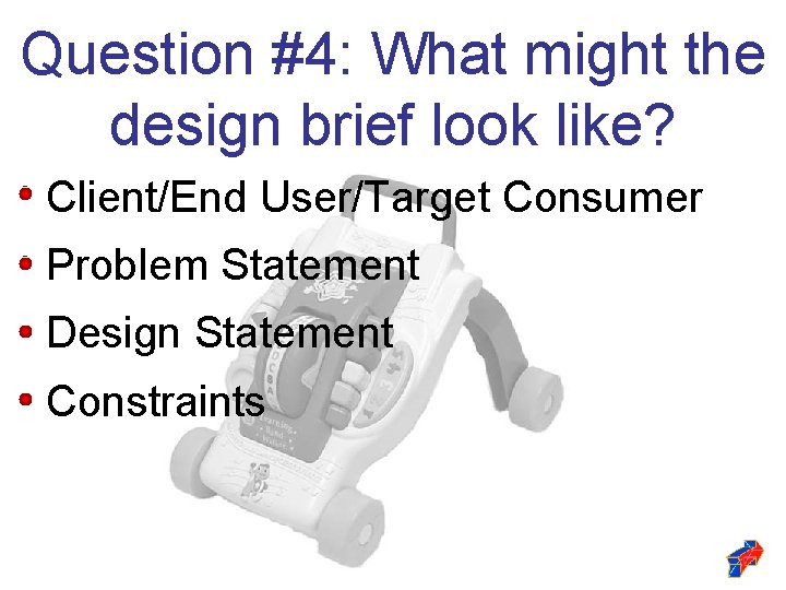 Question #4: What might the design brief look like? Client/End User/Target Consumer Problem Statement Question #4: What might the design brief look like? Client/End User/Target Consumer Problem Statement
