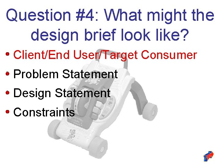 Question #4: What might the design brief look like? Client/End User/Target Consumer Problem Statement Question #4: What might the design brief look like? Client/End User/Target Consumer Problem Statement