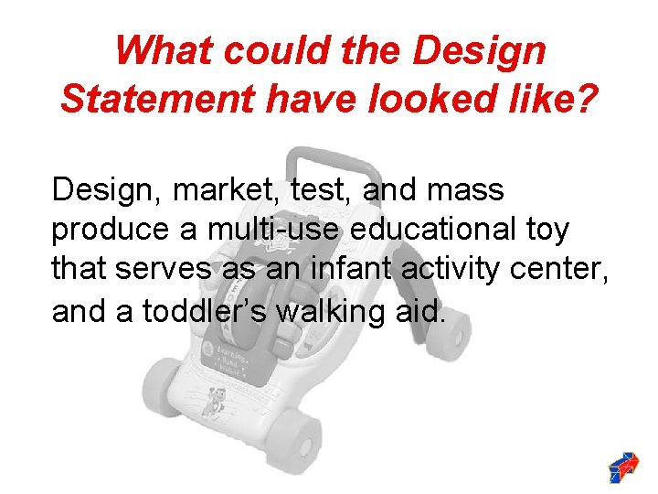 What could the Design Statement have looked like? Design, market, test, and mass produce What could the Design Statement have looked like? Design, market, test, and mass produce