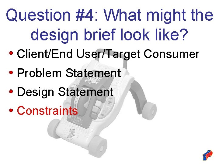 Question #4: What might the design brief look like? Client/End User/Target Consumer Problem Statement Question #4: What might the design brief look like? Client/End User/Target Consumer Problem Statement