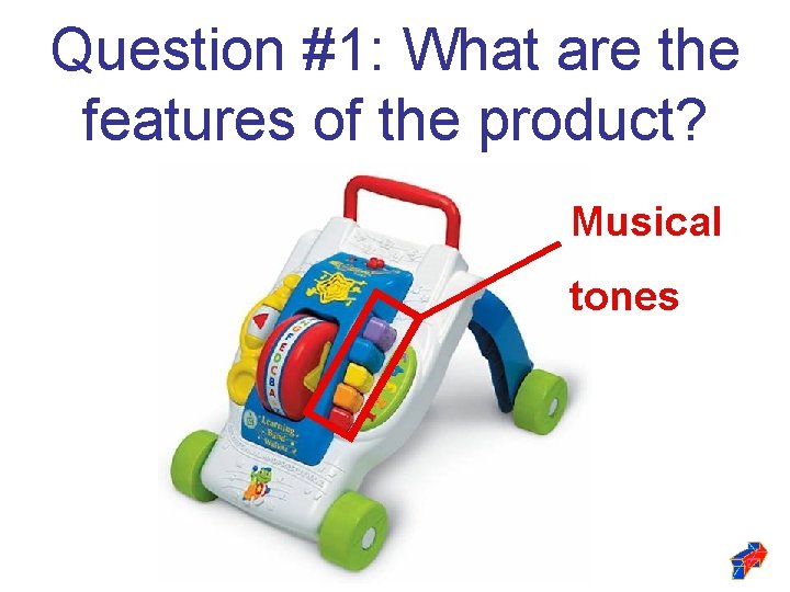 Question #1: What are the features of the product? Musical tones Question #1: What are the features of the product? Musical tones