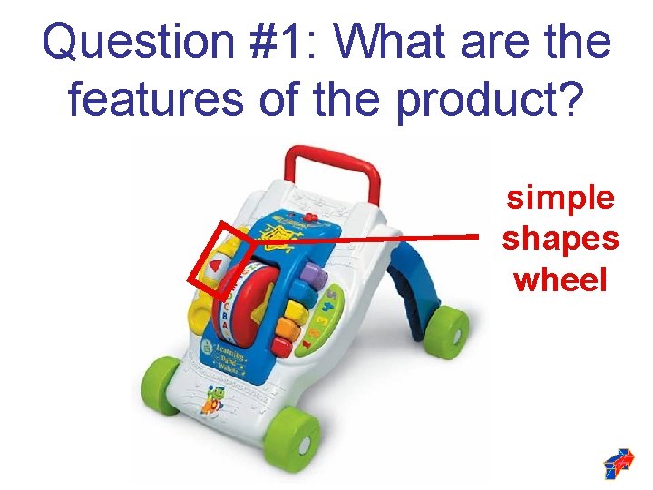 Question #1: What are the features of the product? simple shapes wheel Question #1: What are the features of the product? simple shapes wheel