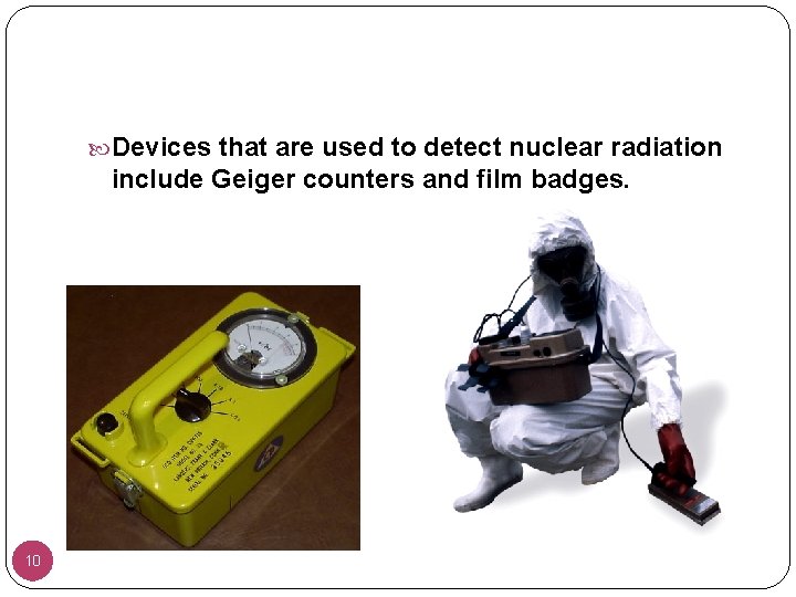  Devices that are used to detect nuclear radiation include Geiger counters and film