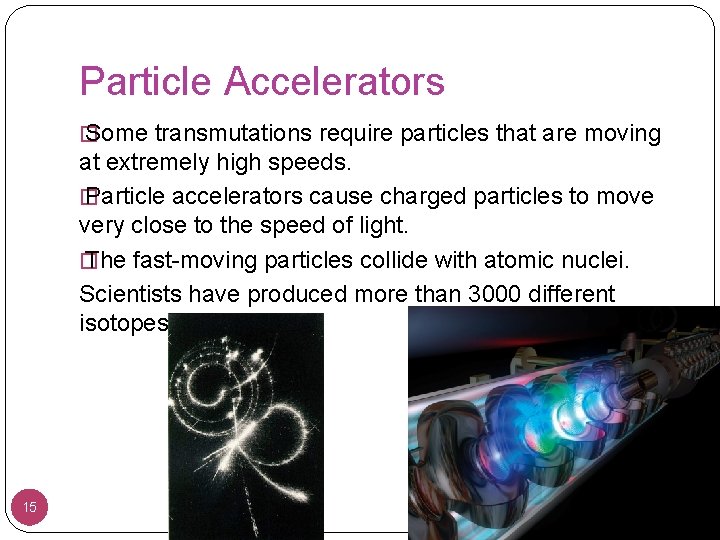 Particle Accelerators � Some transmutations require particles that are moving at extremely high speeds.