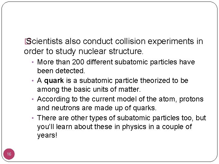 � Scientists also conduct collision experiments in order to study nuclear structure. • More