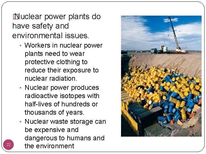 � Nuclear power plants do have safety and environmental issues. • Workers in nuclear