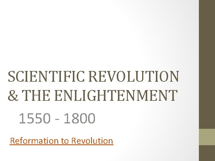 SCIENTIFIC REVOLUTION & THE ENLIGHTENMENT 1550 - 1800 Reformation to Revolution 