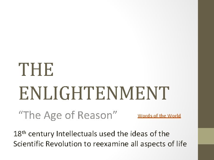 THE ENLIGHTENMENT “The Age of Reason” Words of the World 18 th century Intellectuals