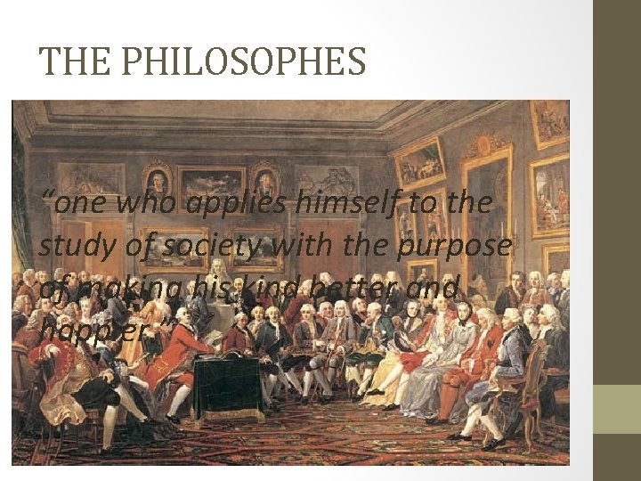 THE PHILOSOPHES “one who applies himself to the study of society with the purpose