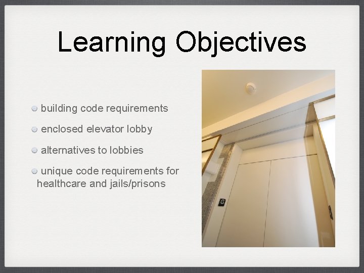 Learning Objectives building code requirements enclosed elevator lobby alternatives to lobbies unique code requirements