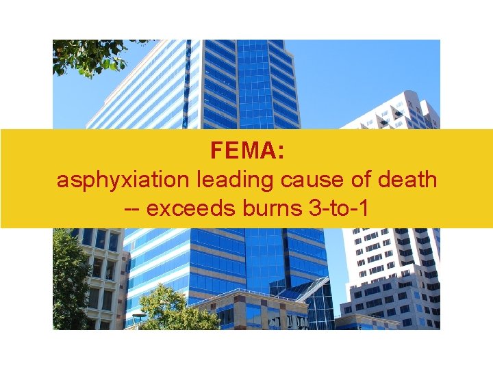 2012 FEMA: asphyxiation leading cause of death -- exceeds burns 3 -to-1 