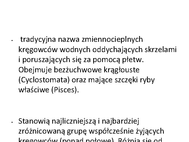  • • tradycyjna nazwa zmiennocieplnych kręgowców wodnych oddychających skrzelami i poruszających się za