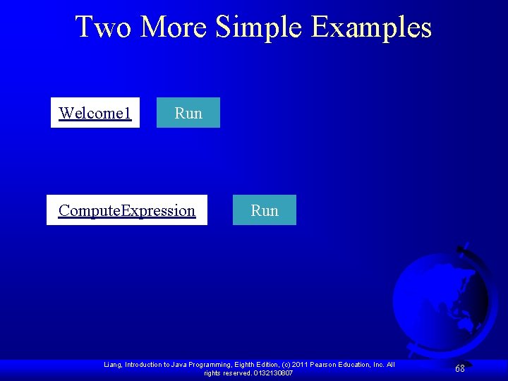 Two More Simple Examples Welcome 1 Run Compute. Expression Run Liang, Introduction to Java